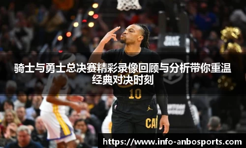 骑士与勇士总决赛精彩录像回顾与分析带你重温经典对决时刻